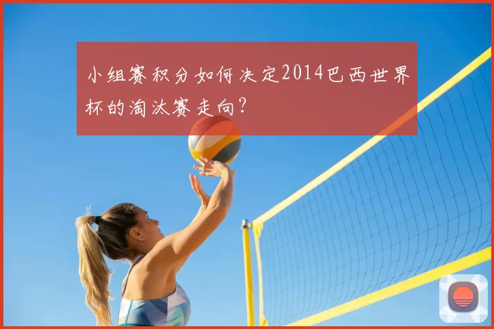 小组赛积分如何决定2014巴西世界杯的淘汰赛走向？