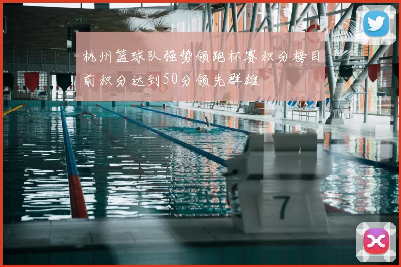 杭州篮球队强势领跑杯赛积分榜目前积分达到50分领先群雄
