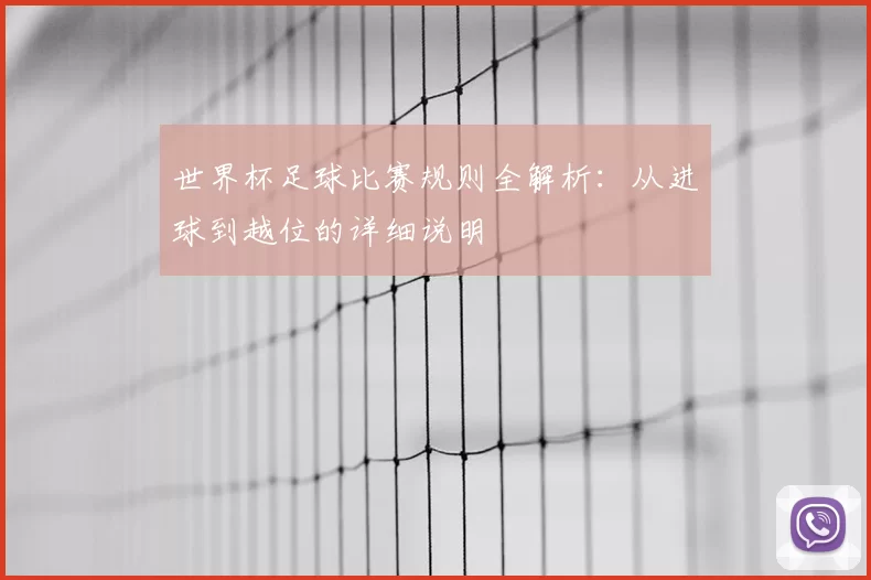世界杯足球比赛规则全解析：从进球到越位的详细说明