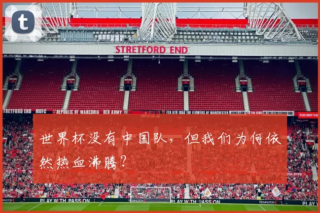 世界杯没有中国队，但我们为何依然热血沸腾？
