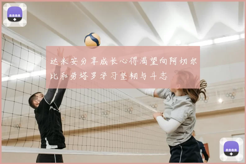 达米安分享成长心得渴望向阿切尔比和劳塔罗学习坚韧与斗志