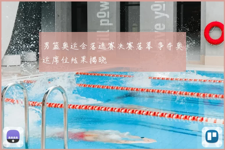 男篮奥运会落选赛决赛落幕 争夺奥运席位结果揭晓