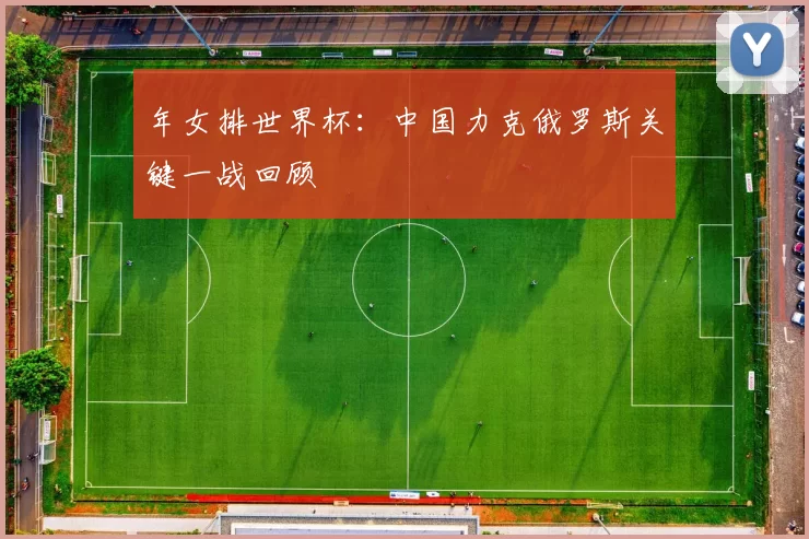 年女排世界杯：中国力克俄罗斯关键一战回顾