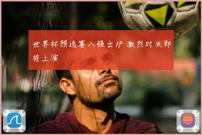 世界杯预选赛八强出炉 激烈对决即将上演