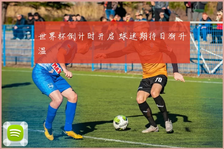 世界杯倒计时开启 球迷期待日渐升温