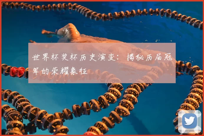 世界杯奖杯历史演变：揭秘历届冠军的荣耀象征