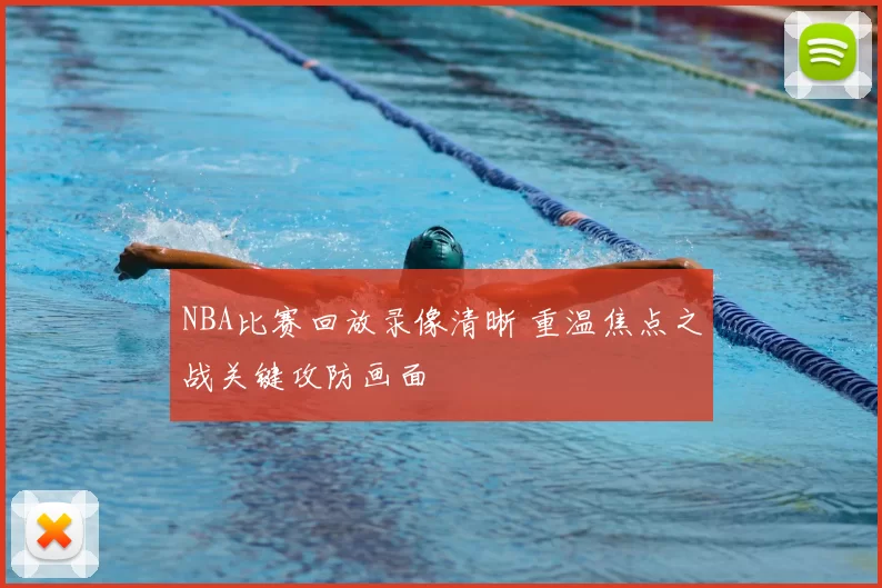 NBA比赛回放录像清晰 重温焦点之战关键攻防画面