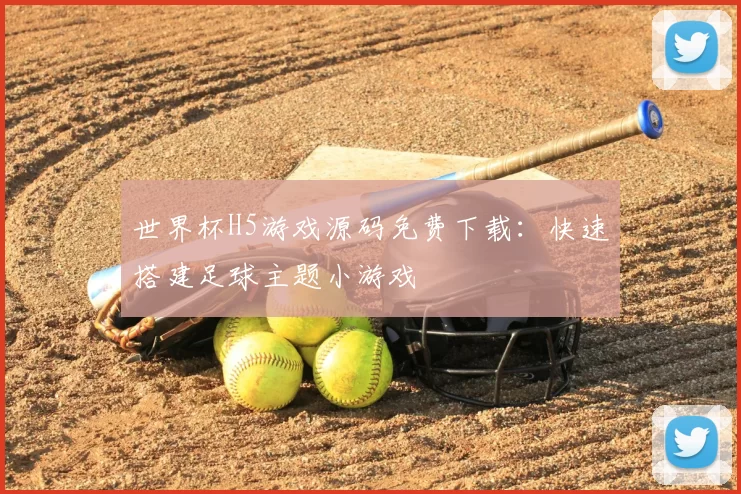 世界杯H5游戏源码免费下载：快速搭建足球主题小游戏