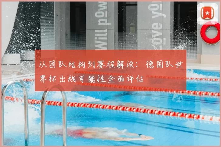 从团队结构到赛程解读:德国队世界杯出线可能性全面评估