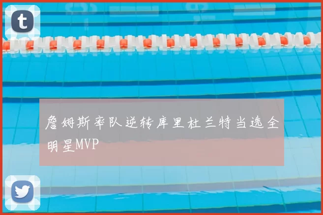 詹姆斯率队逆转库里杜兰特当选全明星MVP