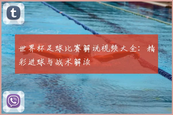 世界杯足球比赛解说视频大全：精彩进球与战术解读