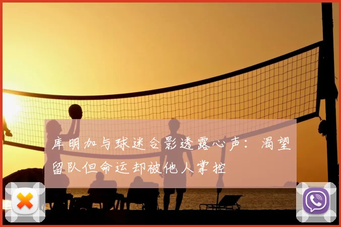 库明加与球迷合影透露心声：渴望留队但命运却被他人掌控